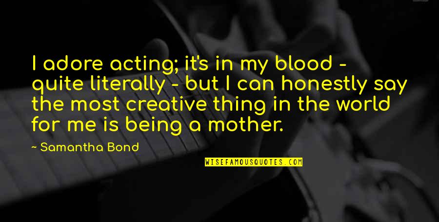 For My Mother Quotes By Samantha Bond: I adore acting; it's in my blood -