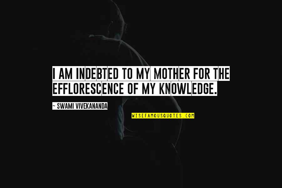 For My Mother Quotes By Swami Vivekananda: I am indebted to my mother for the