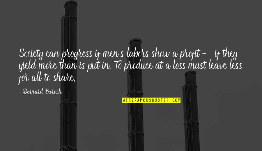 For Profit Quotes By Bernard Baruch: Society can progress if men's labors show a