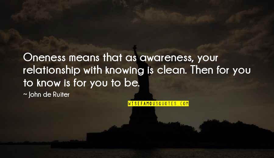 For Relationship Quotes By John De Ruiter: Oneness means that as awareness, your relationship with