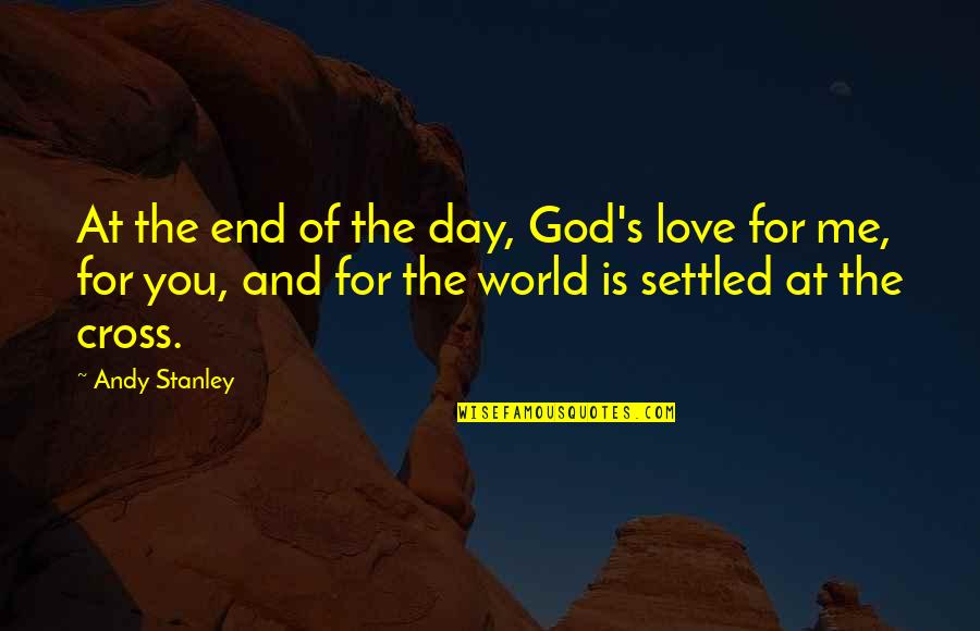 For The Love Of God Quotes By Andy Stanley: At the end of the day, God's love