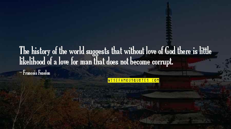 For The Love Of God Quotes By Francois Fenelon: The history of the world suggests that without