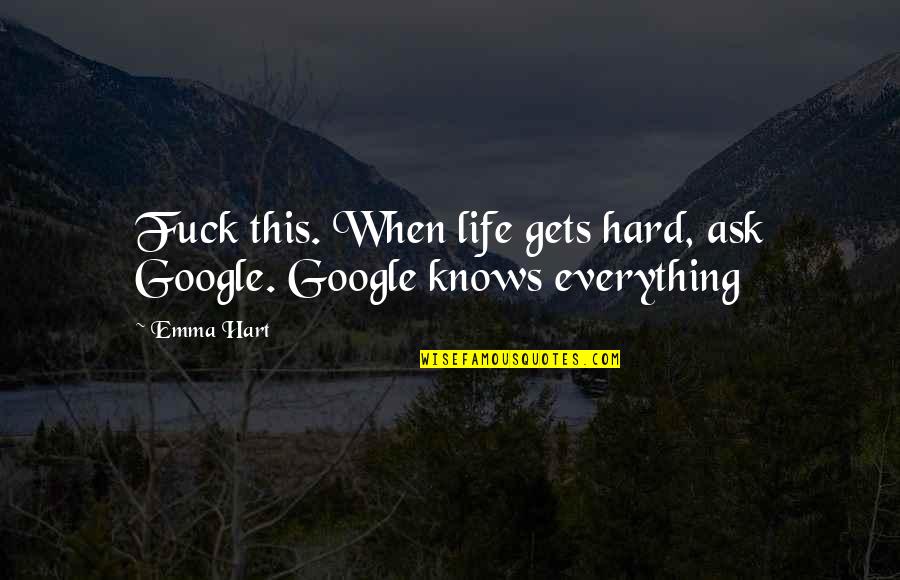 For The Love Of The Game Quotes By Emma Hart: Fuck this. When life gets hard, ask Google.