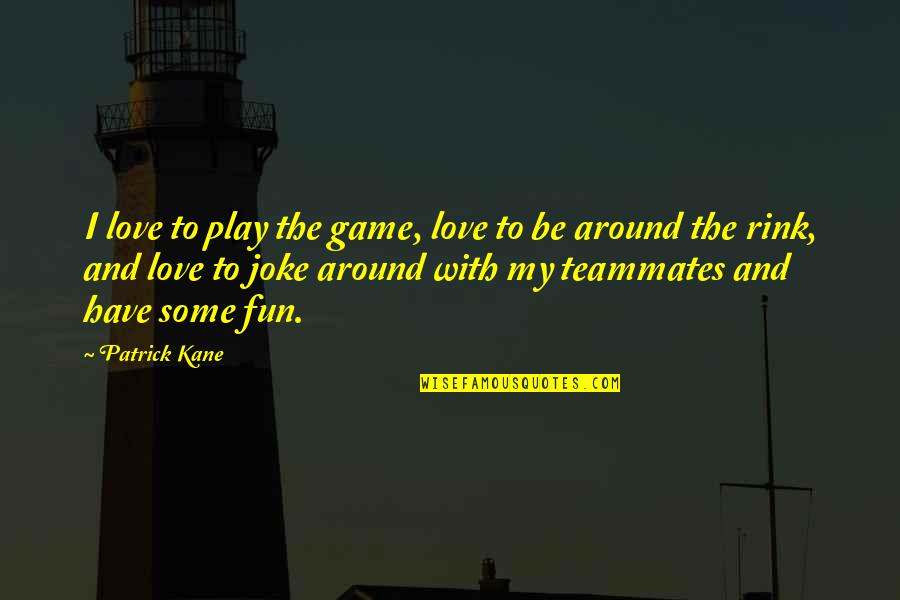 For The Love Of The Game Quotes By Patrick Kane: I love to play the game, love to