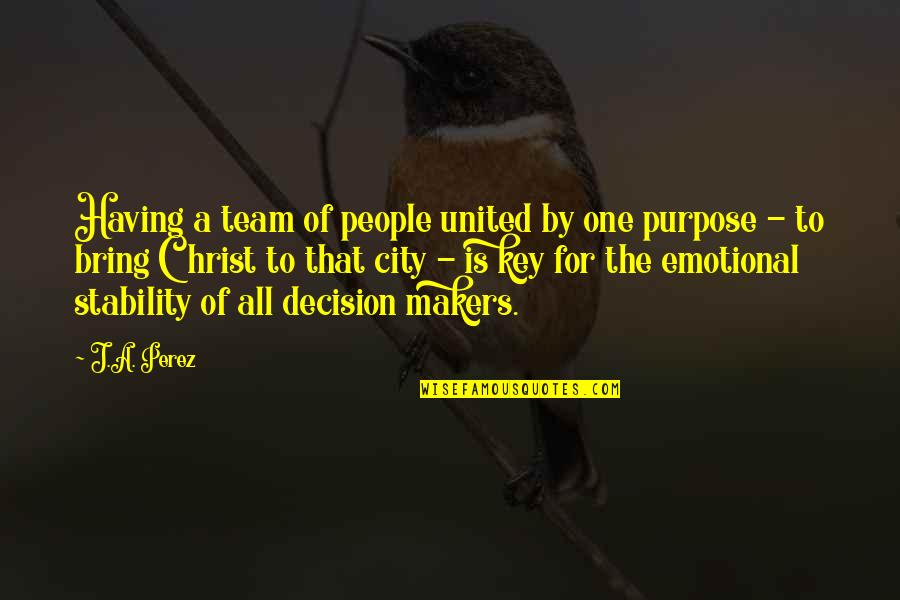 For The Team Quotes By J.A. Perez: Having a team of people united by one