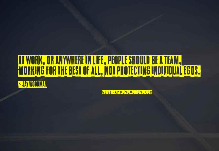 For The Team Quotes By Jay Woodman: At work, or anywhere in life, people should