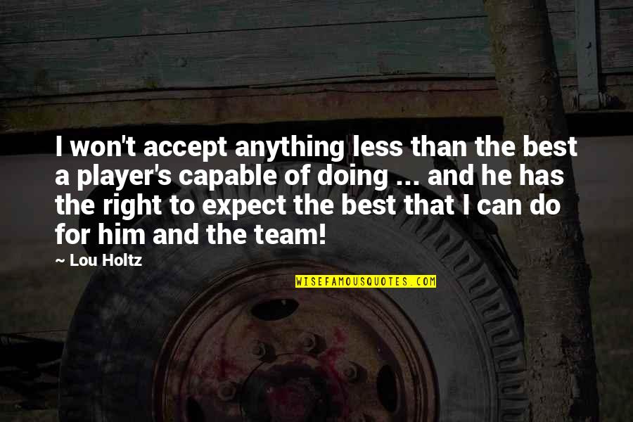 For The Team Quotes By Lou Holtz: I won't accept anything less than the best