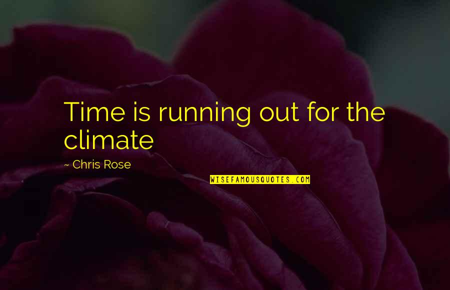 For Time Quotes By Chris Rose: Time is running out for the climate