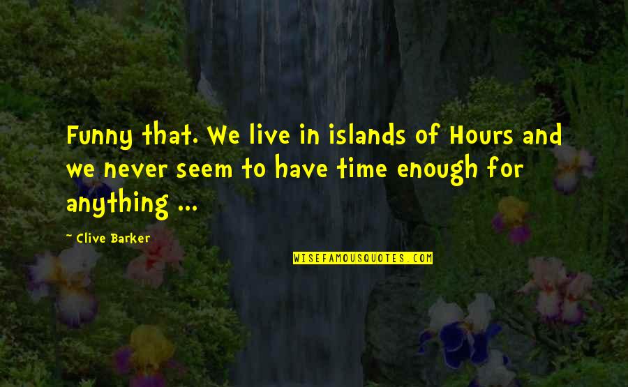 For Time Quotes By Clive Barker: Funny that. We live in islands of Hours