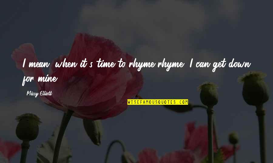 For Time Quotes By Missy Elliott: I mean, when it's time to rhyme rhyme,