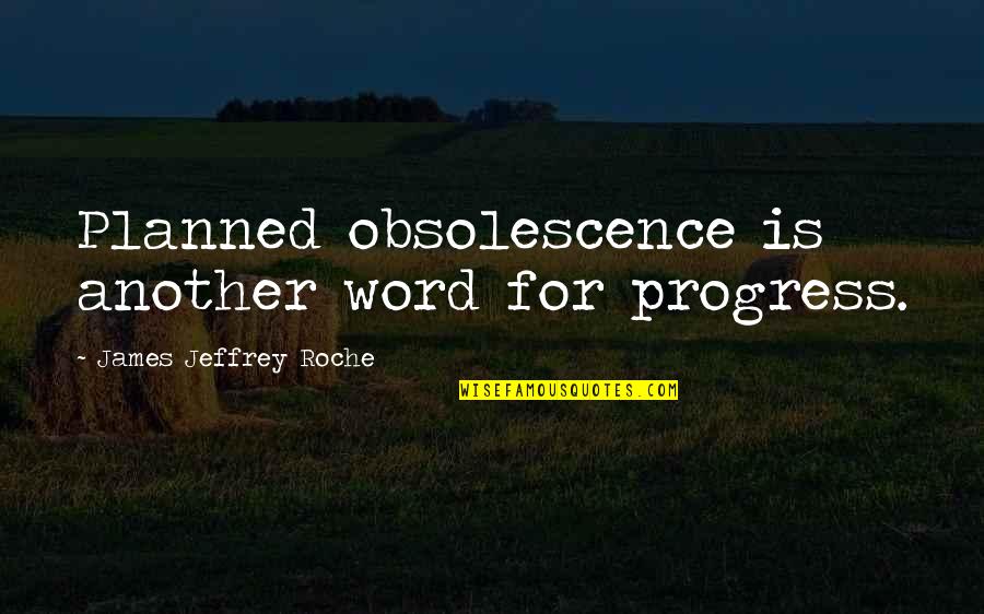 For Word Quotes By James Jeffrey Roche: Planned obsolescence is another word for progress.