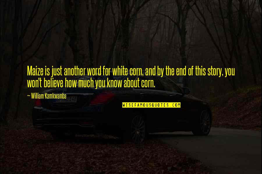 For Word Quotes By William Kamkwamba: Maize is just another word for white corn,