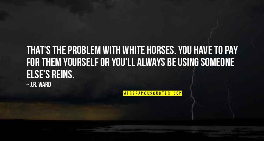 For You Always Quotes By J.R. Ward: That's the problem with white horses. You have