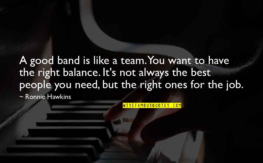 For You Always Quotes By Ronnie Hawkins: A good band is like a team. You