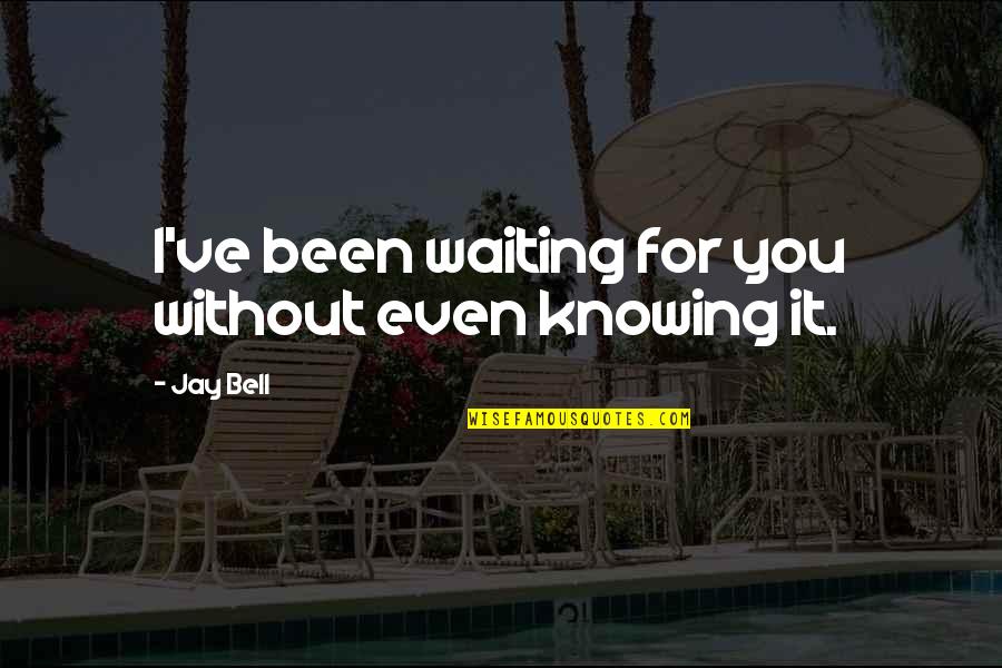 For You Love Quotes By Jay Bell: I've been waiting for you without even knowing