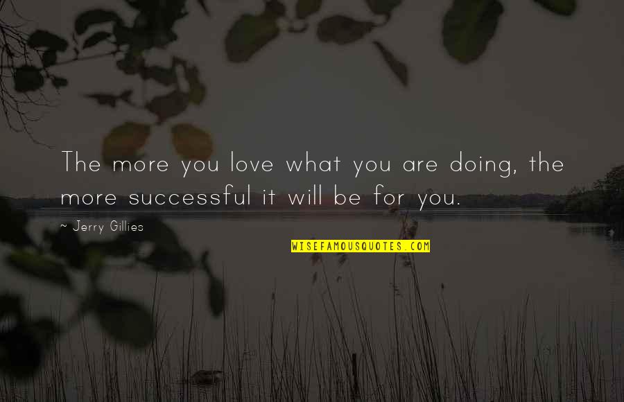 For You Love Quotes By Jerry Gillies: The more you love what you are doing,