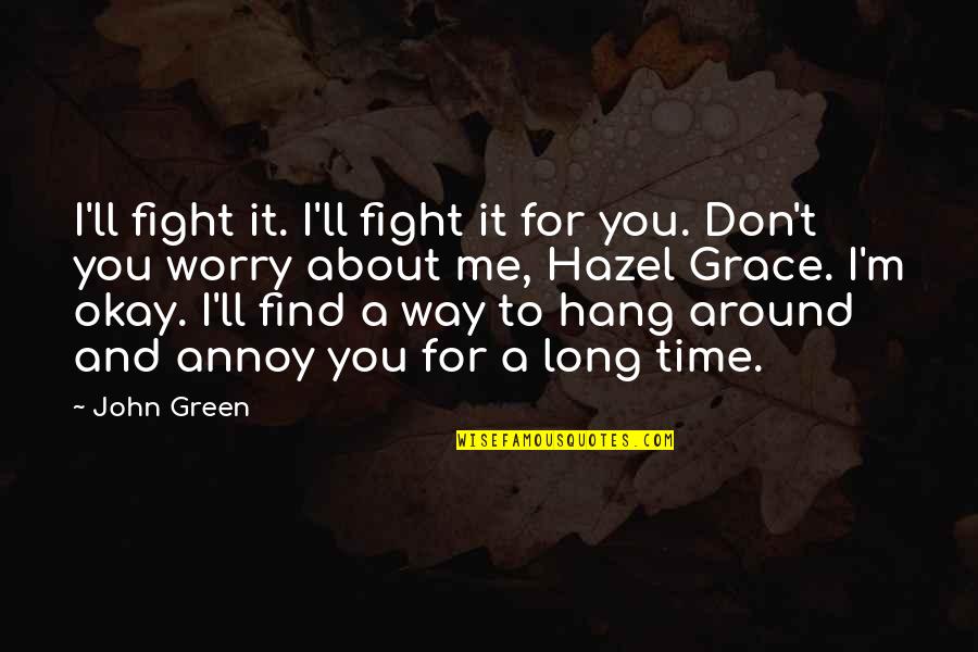 For You Love Quotes By John Green: I'll fight it. I'll fight it for you.