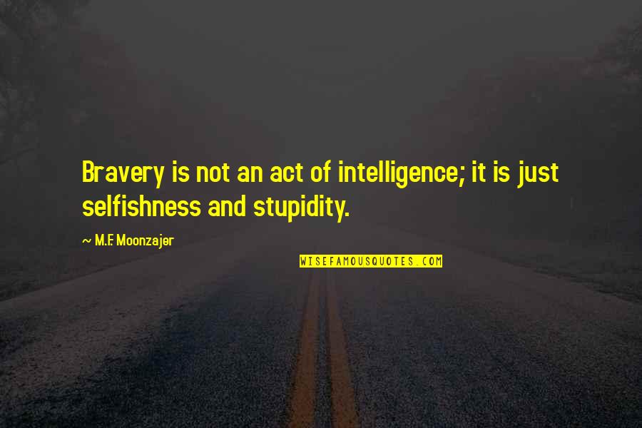 Forcalquier Francais Quotes By M.F. Moonzajer: Bravery is not an act of intelligence; it