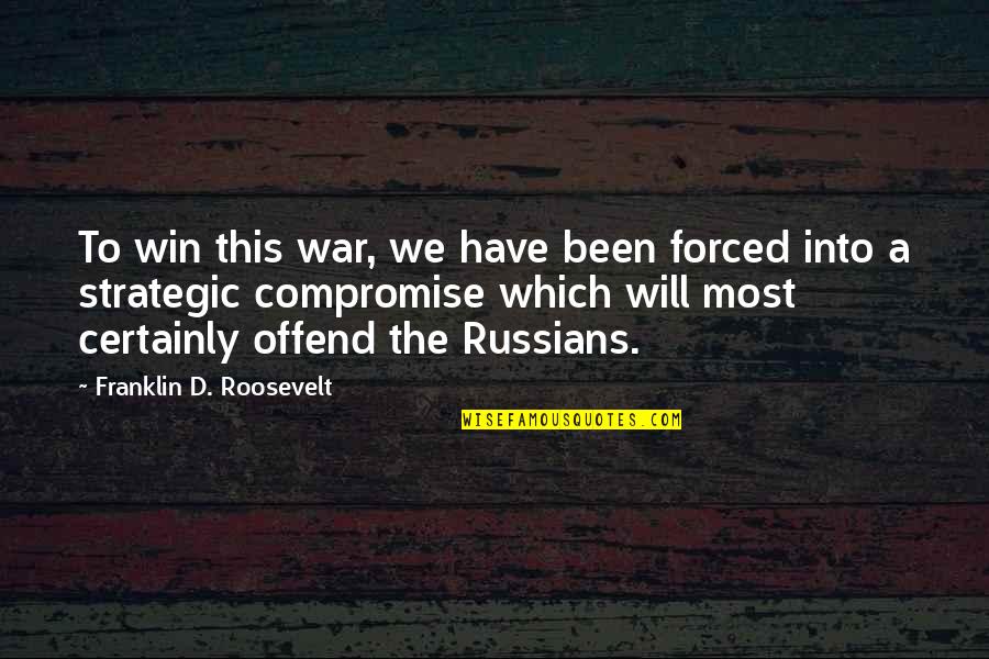 Forced Quotes By Franklin D. Roosevelt: To win this war, we have been forced