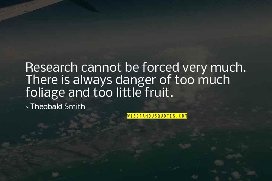 Forced Quotes By Theobald Smith: Research cannot be forced very much. There is