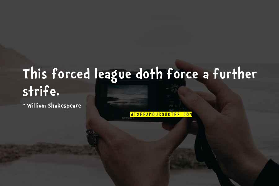 Forced Quotes By William Shakespeare: This forced league doth force a further strife.