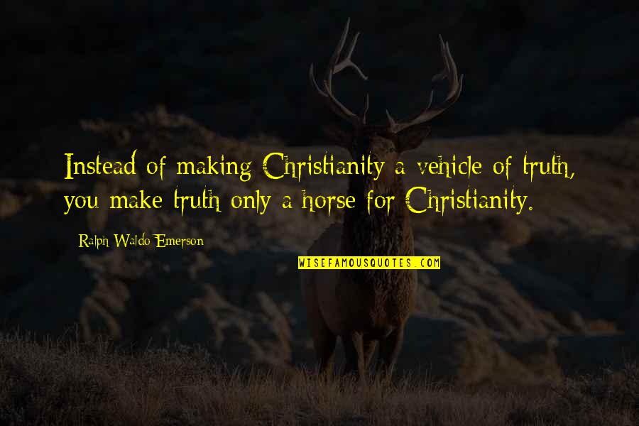 Forchetta Taipei Quotes By Ralph Waldo Emerson: Instead of making Christianity a vehicle of truth,