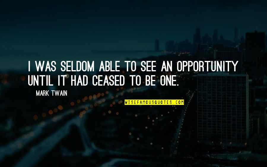 Ford County Quotes By Mark Twain: I was seldom able to see an opportunity