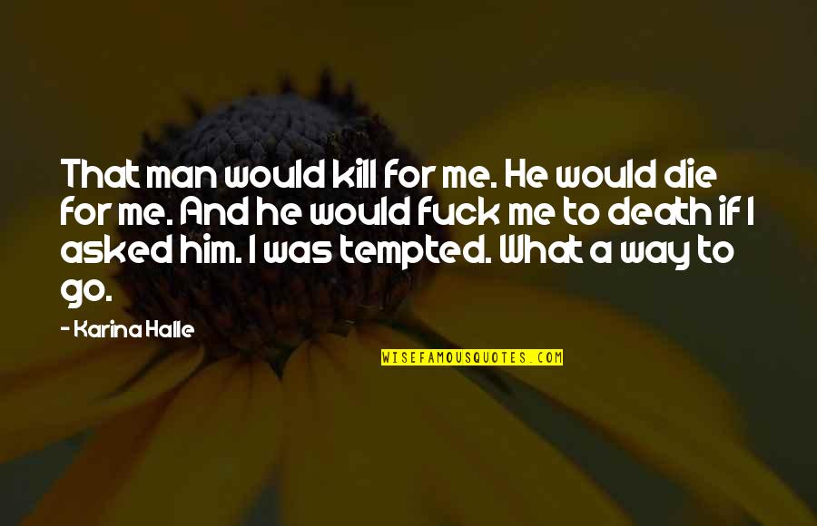 Fordern Synonym Quotes By Karina Halle: That man would kill for me. He would