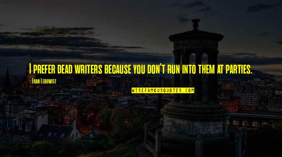 Forecasting Accuracy Quotes By Fran Lebowitz: I prefer dead writers because you don't run