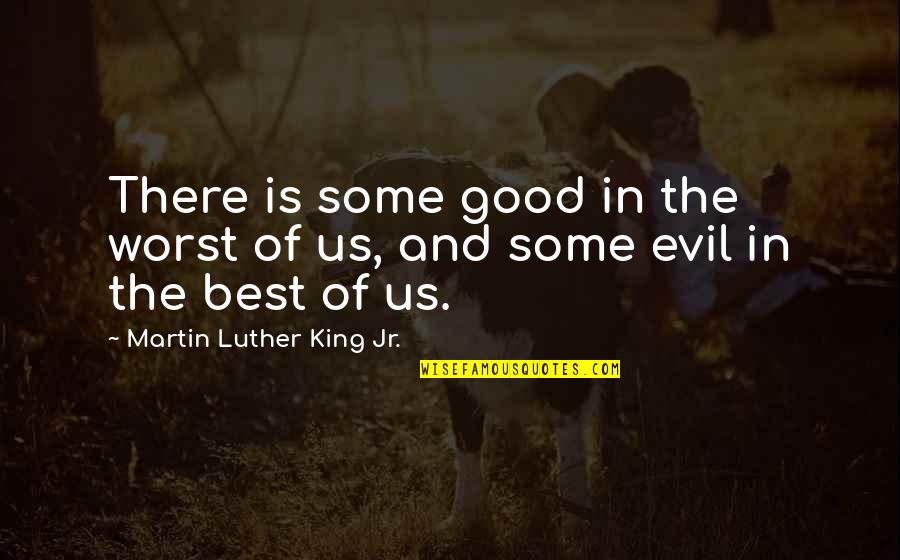 Forecourt Badminton Quotes By Martin Luther King Jr.: There is some good in the worst of