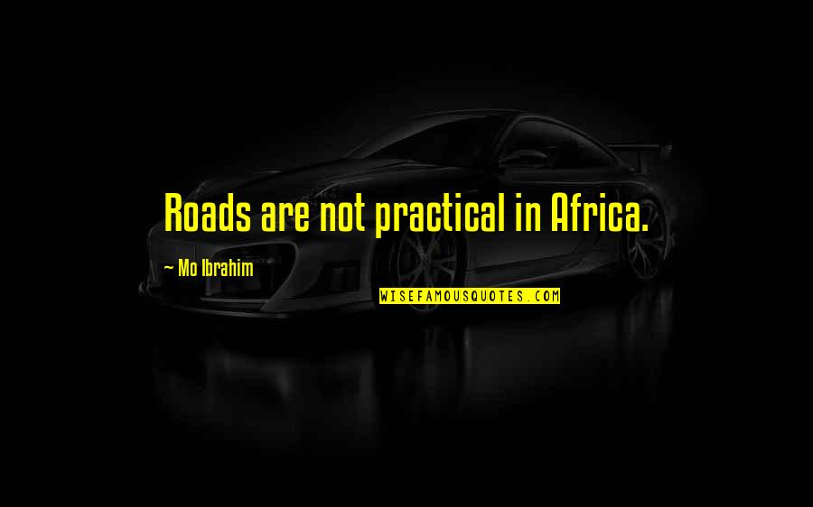 Forecourt Badminton Quotes By Mo Ibrahim: Roads are not practical in Africa.