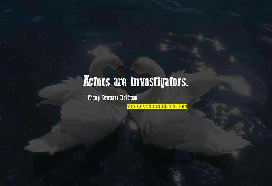 Forego Horse Quotes By Philip Seymour Hoffman: Actors are investigators.