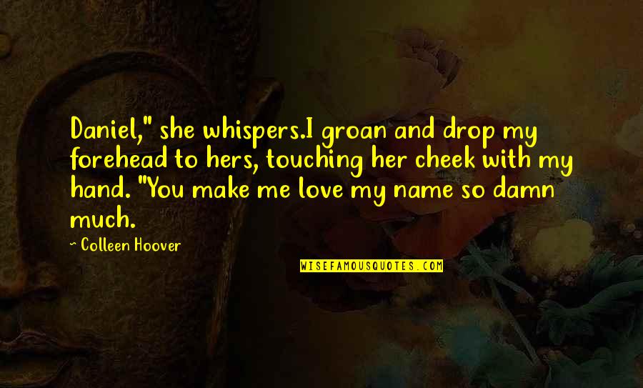 Forehead Love Quotes By Colleen Hoover: Daniel," she whispers.I groan and drop my forehead