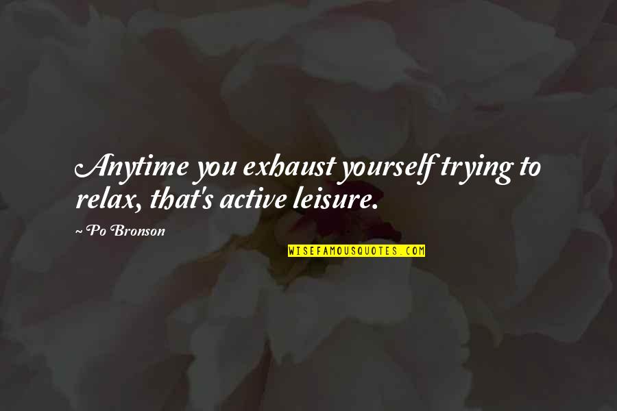 Forele Zivs Quotes By Po Bronson: Anytime you exhaust yourself trying to relax, that's