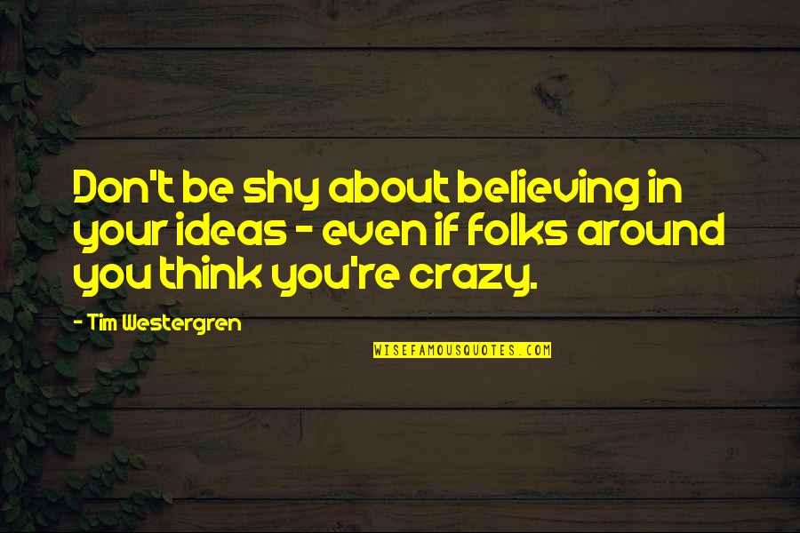 Forella Group Quotes By Tim Westergren: Don't be shy about believing in your ideas