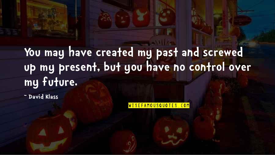 Foremost Quote Quotes By David Klass: You may have created my past and screwed