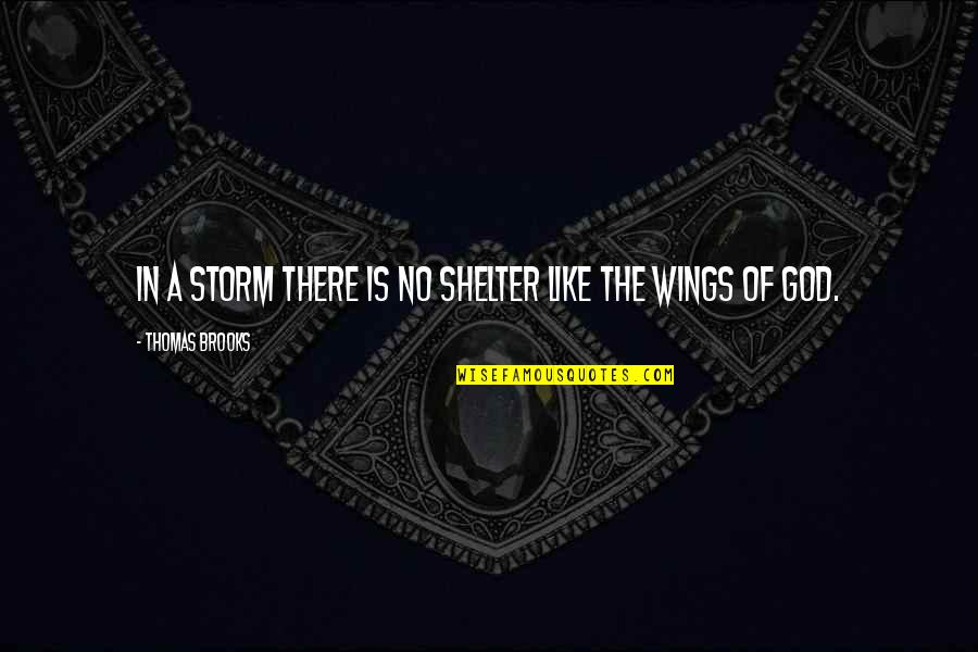 Foremost Quote Quotes By Thomas Brooks: In a storm there is no shelter like