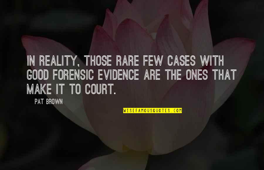Forensic Evidence Quotes By Pat Brown: In reality, those rare few cases with good