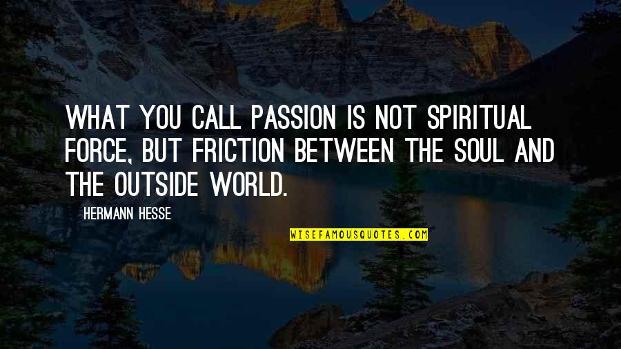 Forensics Impromptu Quotes By Hermann Hesse: What you call passion is not spiritual force,