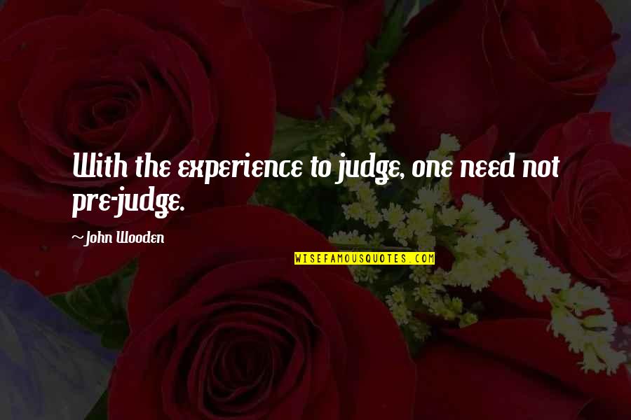 Forensics Impromptu Quotes By John Wooden: With the experience to judge, one need not