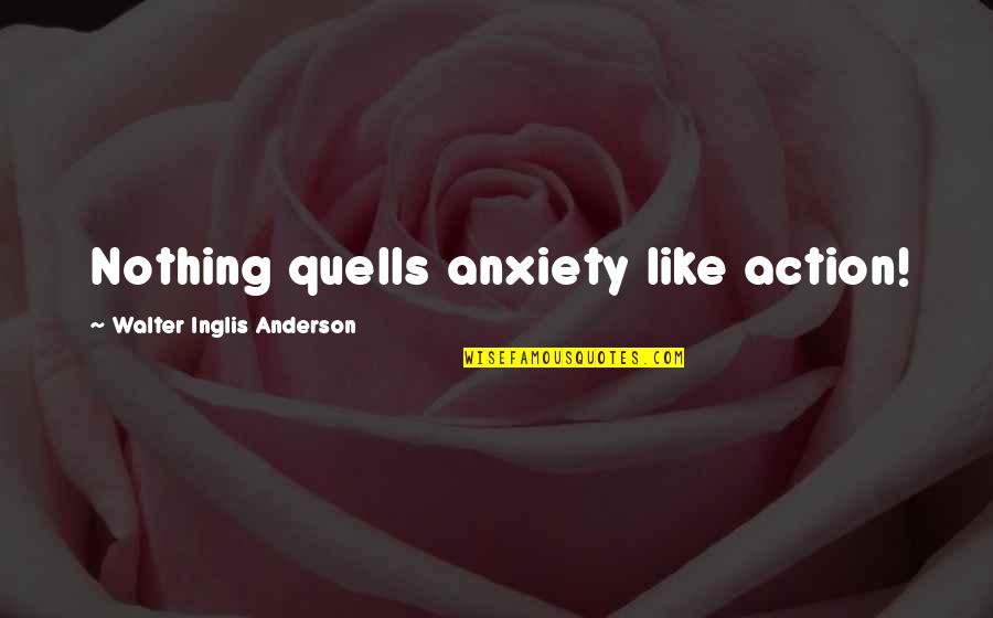 Forensics Impromptu Quotes By Walter Inglis Anderson: Nothing quells anxiety like action!