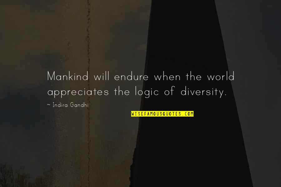 Forepaw Quotes By Indira Gandhi: Mankind will endure when the world appreciates the