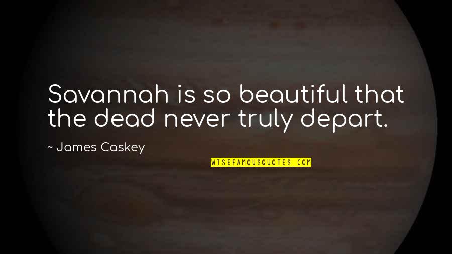 Foresightedness Quotes By James Caskey: Savannah is so beautiful that the dead never