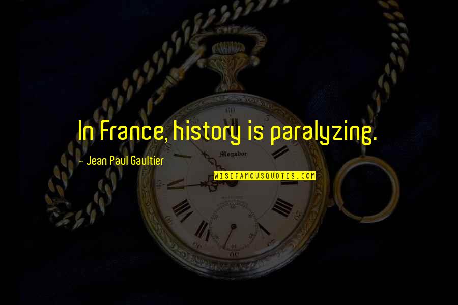 Forestry Jobs Quotes By Jean Paul Gaultier: In France, history is paralyzing.