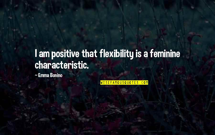 Forests And Mountains Quotes By Emma Bonino: I am positive that flexibility is a feminine