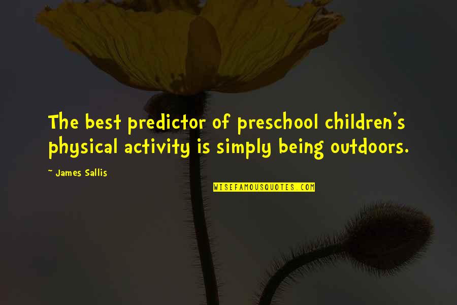 Forever And Beyond Quotes By James Sallis: The best predictor of preschool children's physical activity