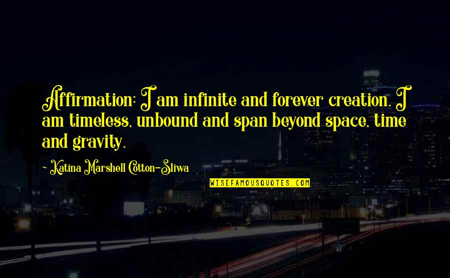 Forever And Beyond Quotes By Katina Marshell Cotton-Sliwa: Affirmation: I am infinite and forever creation. I