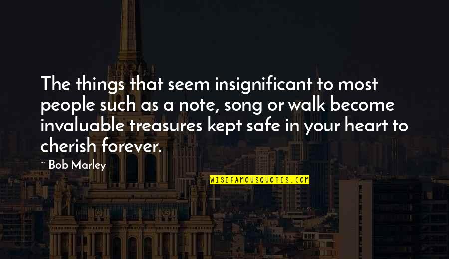 Forever In Heart Quotes By Bob Marley: The things that seem insignificant to most people