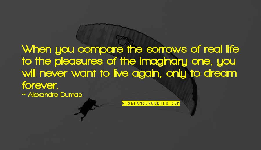 Forever Living Quotes By Alexandre Dumas: When you compare the sorrows of real life