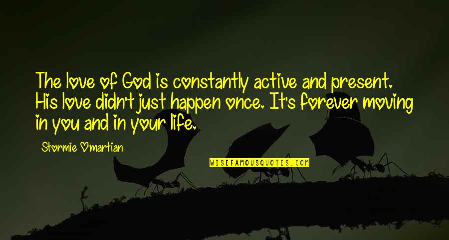 Forever Living Quotes By Stormie O'martian: The love of God is constantly active and